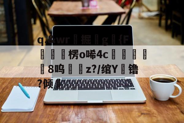九游官方入口-q.&amp;wr珮掘鐼g駱{F嶒楞o唏4c峵羭8呜z?/绾Y镥?倾的简单介绍